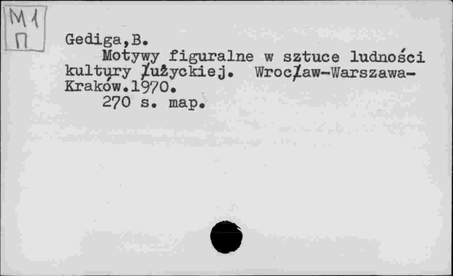 ﻿Gediga,B.
Motywy figuralne w sztuce ludnosci kultury /uÊyckiej. Wroc/aw-Warszawa-Krakow.1970.
270 s. map.